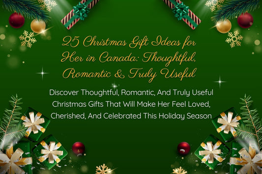 25 Christmas Gift Ideas for Her in Canada: Thoughtful, Romantic & Truly Useful