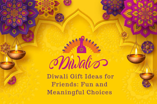 Diwali Gift Ideas for Friends: Fun and Meaningful Choices
