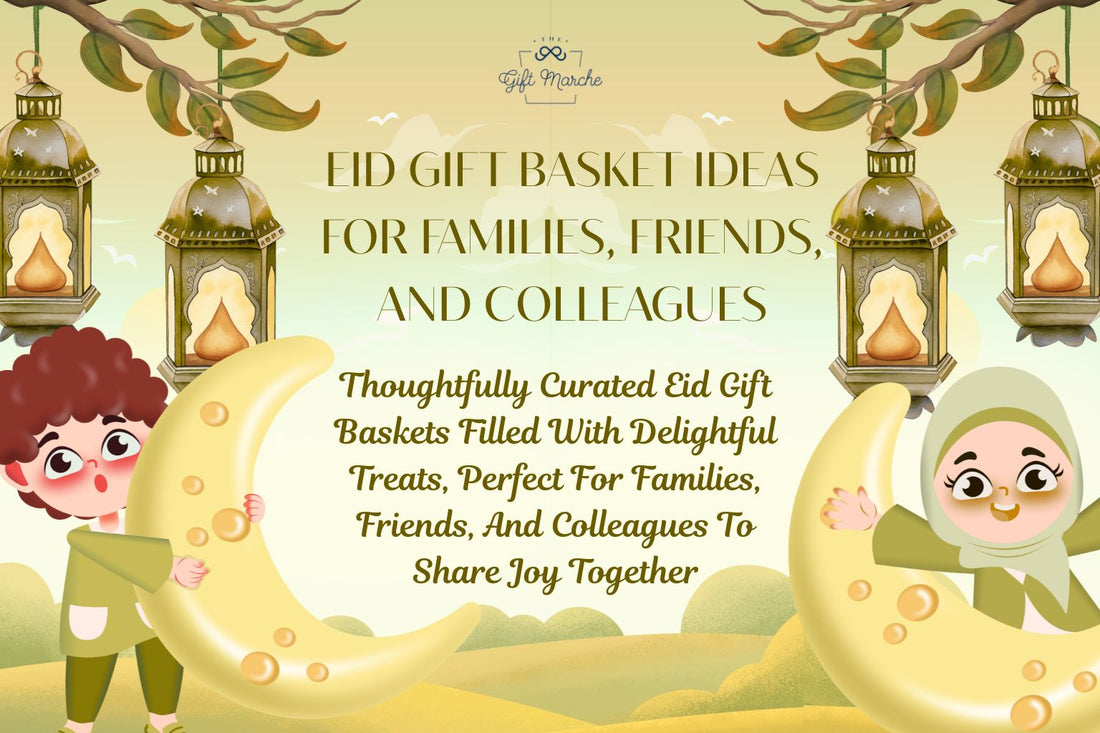 Eid Gift Basket Ideas for Families, Friends, and Colleagues