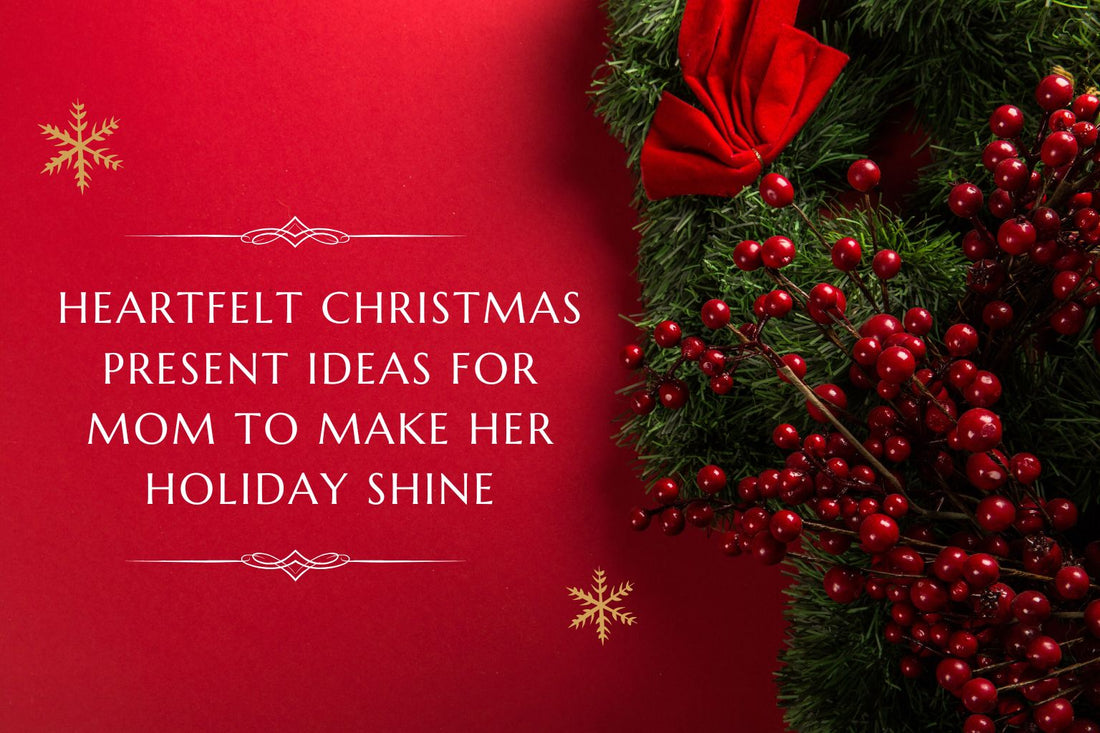 Heartfelt Christmas Present Ideas for Mom to Make Her Holiday Shine