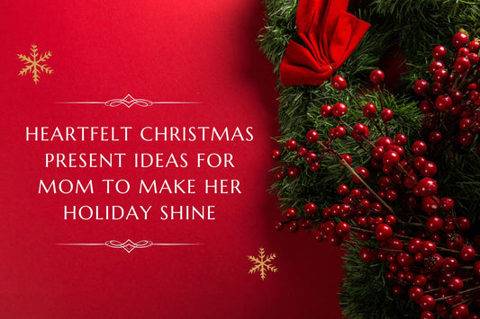 Heartfelt Christmas Present Ideas for Mom to Make Her Holiday Shine