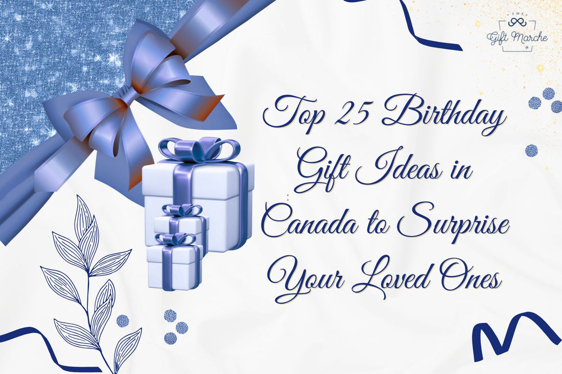 Top 25 Birthday Gift Ideas in Canada to Surprise Your Loved Ones
