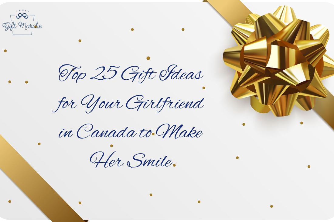 Top 25 Gift Ideas for Your Girlfriend in Canada to Make Her Smile